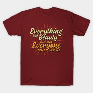 Everything has beauty but not everyone can see it T-Shirt